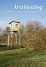 Unsilencing: The History and Legacy of the Bulgarian Gulag