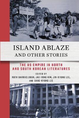 Island Ablaze and Other Stories: The US Empire in North and South Korean Literatures - cover