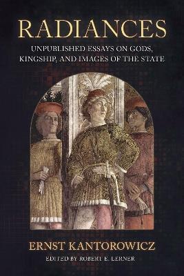 Radiances: Unpublished Essays on Gods, Kingship, and Images of the State - Ernst Kantorowicz - cover