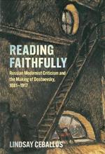 Reading Faithfully: Russian Modernist Criticism and the Making of Dostoevsky, 1881–1917