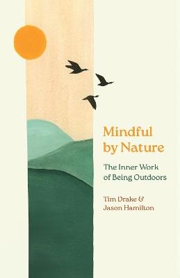 Mindful by Nature: The Inner Work of Being Outdoors - Tim Drake,Jason Hamilton - cover