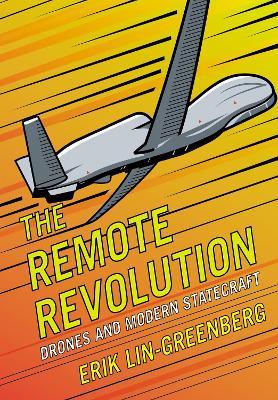 The Remote Revolution: Drones and Modern Statecraft - Erik Lin-Greenberg - cover