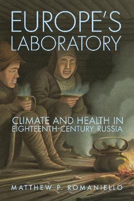 Europe's Laboratory: Climate and Health in Eighteenth-Century Russia - Matthew P. Romaniello - cover