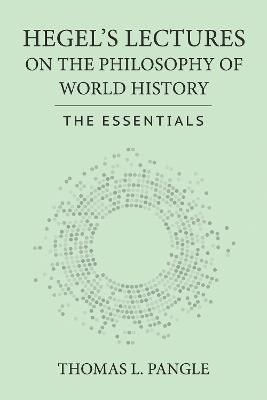 Hegel's Lectures on the Philosophy of World History: The Essentials - Thomas L. Pangle - cover