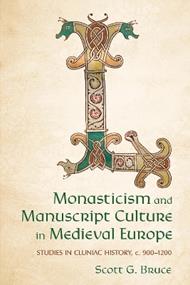 Monasticism and Manuscript Culture in Medieval Europe: Studies in Cluniac History, C. 900–1200