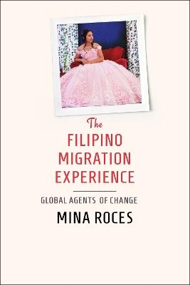 The Filipino Migration Experience: Global Agents of Change - Mina Roces - cover