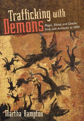Trafficking with Demons: Magic, Ritual, and Gender from Late Antiquity to 1000 - Martha Rampton - cover