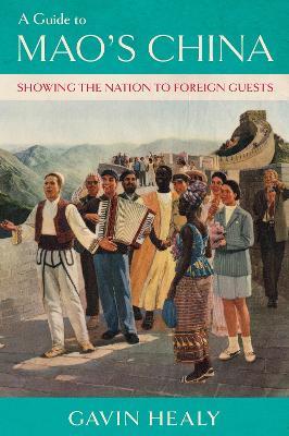 A Guide to Mao's China: Showing the Nation to Foreign Guests - Gavin Healy - cover