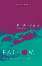 Fathom Bible Studies: The Return of Jesus Leader Guide