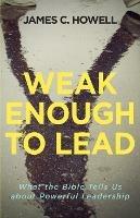 Weak Enough to Lead - James C. Howell - cover