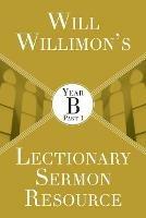 Will Willimon's Lectionary Sermon Resource: Year B Part 1