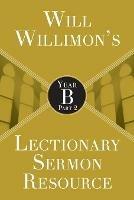 Will Willimon's Lectionary Sermon Resource: Year B Part 2 - William H. Willimon - cover