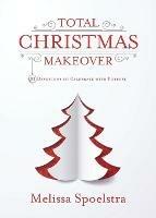 Total Christmas Makeover - Melissa Spoelstra - cover