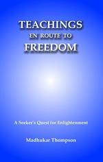 Teachings En Route to Freedom: A seeker's quest for Enlightenment