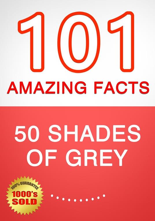 50 Shades of Grey - 101 Amazing Facts You Didn't Know
