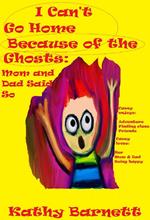 I Can't Go Home Because of the Ghosts: Mom and Dad Said So A Children's Ghost Story
