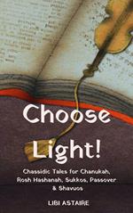 Choose Light! Chassidic Tales for Chanukah, Rosh Hashanah, Sukkos, Passover & Shavuos