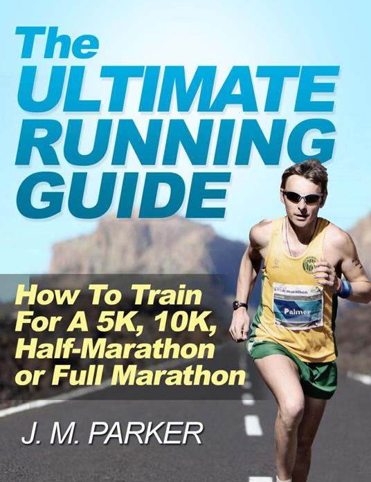 The Ultimate Running Guide: How To Train For a 5K, 10K, Half-Marathon or Full Marathon