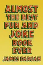 Almost the Best Pun and Joke Book Ever