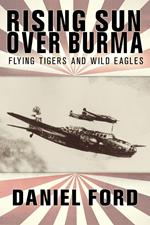 Rising Sun Over Burma: Flying Tigers and Wild Eagles, 1941-1942 - How Japan Remembers the Battle