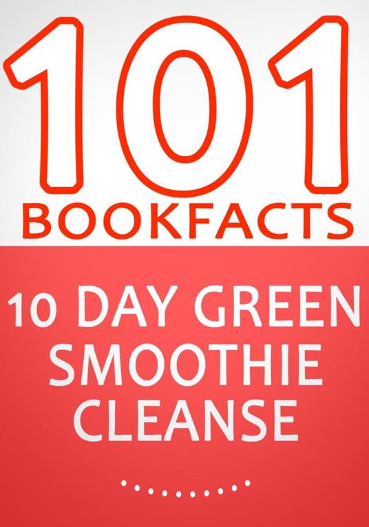 10-Day Green Smoothie Cleanse: Lose Up to 15 Pounds in 10 Days! - 101 Amazing Facts You didn't Know