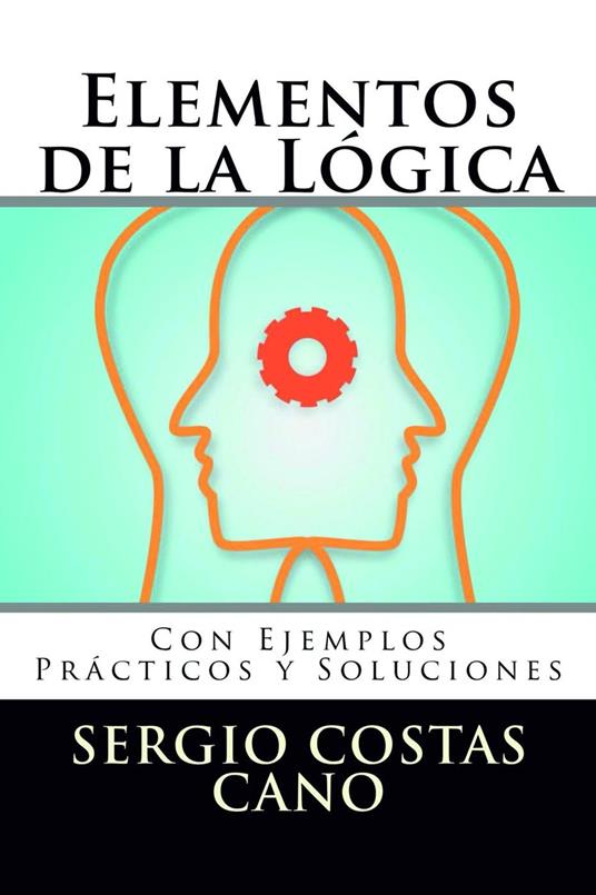 Elementos de la Lógica: Con Ejemplos Prácticos y Soluciones