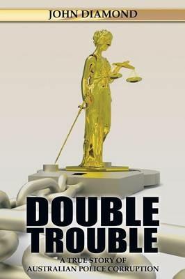 Double Trouble: A True Story of Australian Police Corruption - John Diamond - cover