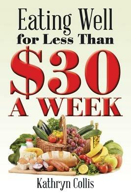 Eating Well for Less Than $30 a Week - Kathryn Collis - cover