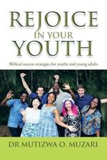 Rejoice in Your Youth: Biblical success strategies for youths and young adults