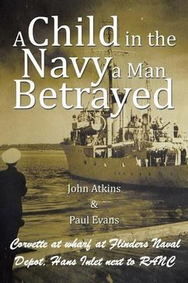 A Child in the Navy a Man Betrayed - John Atkins,Paul Evans - cover