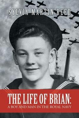 The Life of Brian: A Boy and Man in the Royal Navy - Sylvia Martin Reed - cover