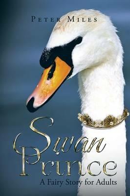 Swan Prince: A Fairy Story for Adults - Peter Miles - cover