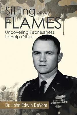 Sitting in the Flames: Uncovering Fearlessness to Help Others - John Edwin DeVore - cover