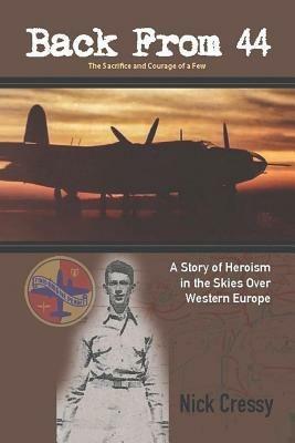 Back from 44 - The Sacrifice and Courage of a Few: A Story of Heroism in the Skies Over Western Europe. - Nick Cressy - cover