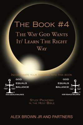 The Book # 4 The Way God Wants It/ Learn The Right Way: Study Proverbs in the Holy Bible - Alex Brown,Partners - cover