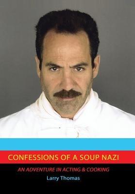Confessions of a Soup Nazi: An Adventure in Acting and Cooking - Larry Thomas - cover