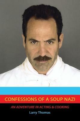 Confessions of a Soup Nazi: An Adventure in Acting and Cooking - Larry Thomas - cover
