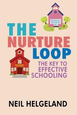 The Nurture Loop: The Key to Effective Schooling - Neil Helgeland - cover