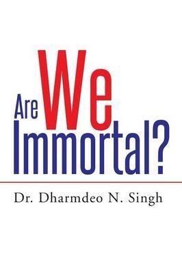 Are We Immortal? - Dharmdeo N Singh - cover