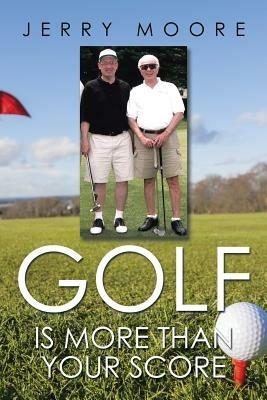 Golf Is More Than Your Score - Jerry Moore - cover