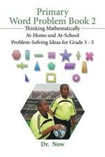 Primary Word Problems, Book 2: Thinking Mathematically At Home and At School Problem-Solving Ideas for Grades 3-5