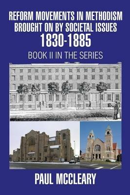 Reform Movements in Methodism Brought on By Societal Issues 1830-1885 - Paul McCleary - cover