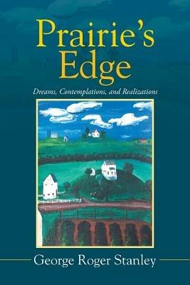 Prairie's Edge: Dreams, Contemplations, and Realizations - George Roger Stanley - cover