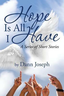 Hope Is All I Have: A Series of Short Stories - Dann Joseph - cover