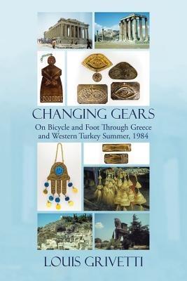 Changing Gears: On Bicycle and Foot Through Greece and Western Turkey Summer, 1984 - Louis Grivetti - cover