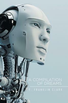 A Compilation of Dreams - T Franklin Clark - cover