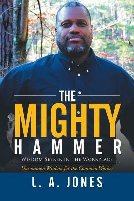 The Mighty Hammer: Wisdom Seeker in the Workplace - L a Jones - cover