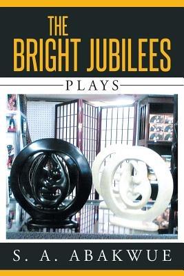 The Bright Jubilees: Plays - S a Abakwue - cover