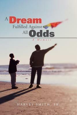 A Dream Fulfilled Against All Odds: A Memoir - Harvey Smith - cover
