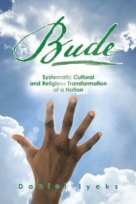 Bude: Systematic Cultural and Religious Transformation of a Nation - Daniel Iyeks - cover
